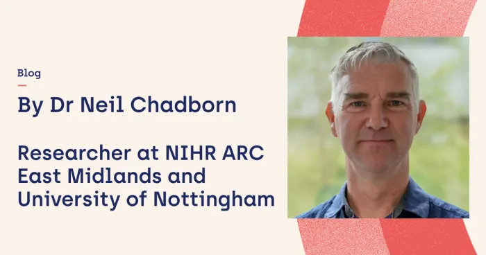 By Dr Neil Chadborn, Researcher at NIHR ARC East Midlands and University of Nottingham